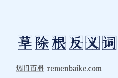 刬草除根反义词是什么意思的图片